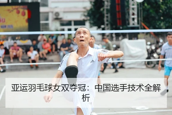 亚运羽毛球女双夺冠：中国选手技术全解析
