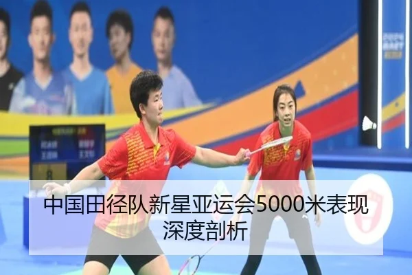 中国田径队新星亚运会5000米表现深度剖析